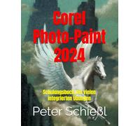 Corel Photo-Paint 2024: Schulungsbuch mit vielen integrierten Übungen (CorelDRAW 2024 Schulungsbuch-Serie: CorelDRAW + Corel Photo-Paint + Aufbauband)
