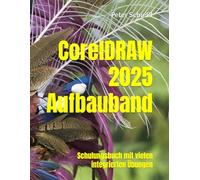 CorelDRAW 2025 Aufbauband - Schulungsbuch mit vielen integrierten Übungen (CorelDRAW 2025 Schulungsbuch-Serie: CorelDRAW + Corel Photo-Paint + Aufbauband)