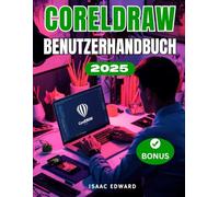 CorelDRAW 2025 BENUTZERHANDBUCH: Das vollständige Schritt-für-Schritt-Handbuch für Anfänger zu Vektoren, Layouts, Typografie und druckfertigen Designs