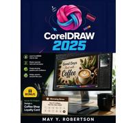 CorelDRAW 2025 for Beginners: The Complete Independent User Guide From First Launch to Professional Production