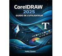 CorelDRAW 2025 GUIDE DE L'UTILISATEUR: Maîtrisez la conception vectorielle, la mise en page, la typographie et les outils créatifs pour des graphismes et des illustrations de qualité professionnelle