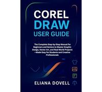CorelDRAW 2025 User Guide: The Complete Step-by-Step Manual for Beginners and Seniors to Master Graphic Design, Vector Art, and Real-World Projects-Made Easy for Students and Creative Professionals