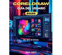 CORELDRAW 2026 GUÍA DEL USUARIO: Un manual no oficial para principiantes para aprender y dominar el diseño gráfico y los proyectos creativos