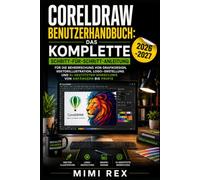 CORELDRAW BENUTZERHANDBUCH: DIE ULTIMATIVE SCHRITT-FÜR-SCHRITT-ANLEITUNG ZUM MEISTERN VON GRAFIKDESIGN, VEKTORILLUSTRATION, LOGO-ERSTELLUNG UND KI-GESTÜTZTEN WORKFLOWS FÜR ANFÄNGER BIS FACHLEUTE