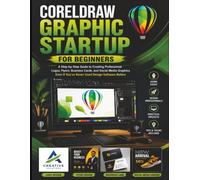 CorelDRAW Graphic Statup for Beginners: A Step-by-Step Guide to Creating Professional Logos, Flyers, Business Cards, and Social Media Graphics Even If You've Never Used Design Software Before