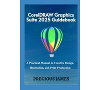 CorelDRAW Graphics Suite 2025 Guidebook: A Practical Manual to Creative Design, Illustration, and Print Production