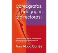 Coreógrafas, pedagogas y directoras I: La contribución de la mujer al desarrollo del ballet y el cambio de paradigmas en la transición al s. XXI