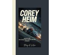 COREY HEIM: Racing the Odds The Courage, Talent, and Drive That Built a Champion