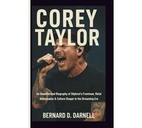 COREY TAYLOR: An Unauthorized Biography of Slipknot’s Frontman, Metal Ambassador & Culture Shaper in the Streaming Era