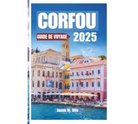 CORFOU GUIDE DE VOYAGE 2025: Découvrez la magie de l'île d'Émeraude en Grèce avec des conseils d'initiés, des itinéraires époustouflants, des trésors ... besoin pour une escapade insulaire parfaite
