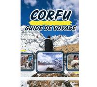 CORFOU GUIDE DE VOYAGE 2026: Le guide complet pour découvrir le paradis émeraude de la Grèce