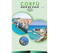 CORFÚ GUÍA DE VIAJE 2026: Explorando el paraíso jónico de Grecia, las principales atracciones, playas escénicas, gastronomía local, mapas, aventuras ... y consejos prácticos para todos los viajeros.