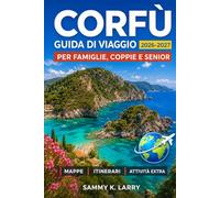 CORFÙ Guida di viaggi 2026-2027: Isole Ionie, città vecchia, spiagge, villaggi, cibo, traghetti, gite giornaliere, cultura locale e consigli per coppie, famiglie, soli e senior