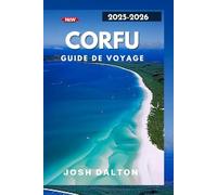 CORFU GUIDE DE VOYAGE 2025-2026: Luxe, aventure et culture sur une île grecque intemporelle Paradis