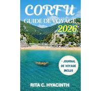 CORFU Guide de Voyage: Le GUIDE COLORÉ ULTIME des Plages, Villages Cachés, Sentiers Pittoresques, Culture Grecque Authentique, Aventures Familiales & Cuisine Locale