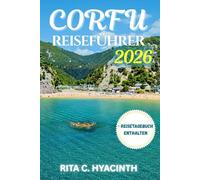 CORFU Reiseführer: Der ultimative FARBIGE GUIDE zu Stränden, verborgenen Dörfern, malerischen Wanderwegen, authentischer griechischer Kultur, Familienabenteuern & lokaler Küche