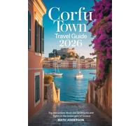CORFU TOWN TRAVEL GUIDE 2026: Top Attractions Must-See Landmarks and Sights in the Ionian Gem of Greece