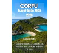 CORFU TRAVEL GUIDE 2025 2026: Explore Beaches, Local Food, History, and Culture Without Stress