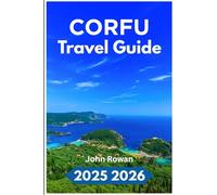 CORFU TRAVEL GUIDE 2025 2026: Explore Hidden Beaches, Ancient Villages, and Local Delights in Greece’s Emerald Island