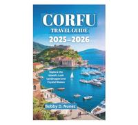 CORFU TRAVEL GUIDE 2025-2026: Explore the Island's Lush Landscapes and Crystal Waters