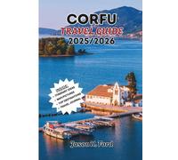 CORFU TRAVEL GUIDE 2025/2026: Your Essential Island Companion with Detailed Itineraries, Best Beaches, Shopping Guides, Wine Tours, and Expert Travel Recommendations