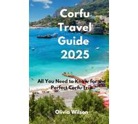 Corfu Travel Guide 2025: All You Need to Know for the Perfect Corfu Trip (ULTIMATE TOURIST GUIDEBOOK)