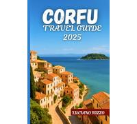 CORFU TRAVEL GUIDE 2025: Greece’s Emerald Isle with the Best Beaches, Villages, Local Cuisine & Historic Sites