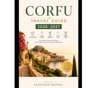 Corfu Travel Guide 2026-2027: Discover Corfu Town, Paleokastritsa, Sidari’s Canal d’Amour, Achilleion Palace, Old Fortress, New Fortress, ... Glyfada Beach, Barbati Beach, Kassiopi