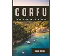 Corfu Travel Guide 2026-2027: Discover Corfu's Best Beaches, Hidden Gems, Local Food, Itineraries, and Insider Tips for the Greek Island