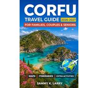 CORFU Travel Guide 2026-2027: Ionian Island Itineraries, Old Town Walks, Beaches, Villages, Food, Ferries, Day Trips, Local Culture, and Practical ... Travelers, Seniors, and First-Time Visitors