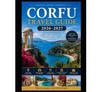 CORFU TRAVEL GUIDE 2026-2027: The Complete Traveler's Handbook to Greece's Emerald Ionian Island - From Corfu Town's UNESCO Old Fortress, Liston ... Hidden Coves, Kalami and the Durrell Trail,