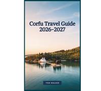 Corfu Travel Guide 2026-2027: The Essential Guide to Corfu Old Town, Achilleion Palace, Paleokastritsa, Mouse Island, Canal d'Amour, and Mount Pantokrator, With Maps, Budgets, and Itineraries