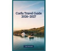 Corfu Travel Guide 2026-2027: The Essential Guide to Corfu Old Town, Achilleion Palace, Paleokastritsa, Mouse Island, Canal d'Amour, and Mount Pantokrator, With Maps, Budgets, and Itineraries