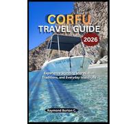 CORFU TRAVEL GUIDE 2026: Experience Stunning Shores, Rich Traditions, and Everyday Island Life