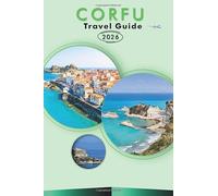 CORFU TRAVEL GUIDE 2026: Exploring Greece’s Ionian Paradise, Top Attractions, Scenic Beaches, Local Cuisine, Maps, Outdoor Adventures and Practical Tips for Every Travelers.