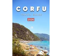 CORFU TRAVEL GUIDE 2026: Where to Stay,Best Beaches, Hidden Gems, Scenic Drives, Local Food & Perfect 5-7 Day Itineraries