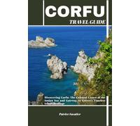 CORFU TRAVEL GUIDE: Discovering Corfu: The Cultural Crown of the Ionian Sea and Gateway to Greece’s Timeless Island Heritage