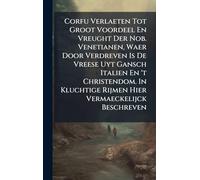 Corfu Verlaeten Tot Groot Voordeel En Vreught Der Nob. Venetianen, Waer Door Verdreven Is De Vreese Uyt Gansch Italien En 't Christendom. In Kluchtige Rijmen Hier Vermaeckelijck Beschreven