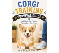 Corgi Training Survival Guide: Raising a Happy, Well-Behaved, and Slightly Dramatic Corgi Puppy Without Losing Your Mind (Dog Training Survival Guide Series)