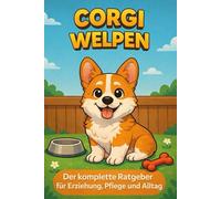 Corgi Welpen: Der komplette Ratgeber für Erziehung, Pflege und Alltag