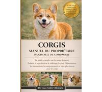 CORGIS MANUEL DU PROPRIÉTAIRE D'ANIMAUX DE COMPAGNIE: Le guide complet sur les soins, la santé, l'habitat , la reproduction, le toilettage, le coût, ... et bien plus encore pour les Cogis