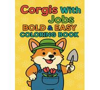 Corgis With Jobs Bold & Easy Coloring Book: Fun & Simple Coloring Pages Featuring Hardworking Corgis in Adorable Professions - Great for All Ages!