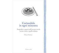 Coriandolo in ogni minestra. Pregiudizi e segreti sull'incontro tra la cucina cinese e quella italiana. Nuova ediz. (Leggere è un gusto)