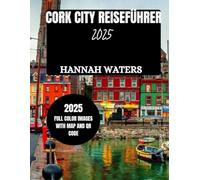 CORK CITY REISEFÜHRER 2025: Entdecken Sie die wunderbaren Attraktionen, versteckten Juwelen, Restaurants und lokalen Erlebnisse in Irlands charmanter Stadt