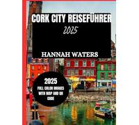 CORK CITY REISEFÜHRER 2025: Entdecken Sie die wunderbaren Attraktionen, versteckten Juwelen, Restaurants und lokalen Erlebnisse in Irlands charmanter Stadt