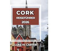 CORK REISEFÜHRER 2026: Wichtige Tipps, Sehenswürdigkeiten, Essen, Kultur und Tagesausflüge in Irlands südlicher Perle