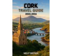 Cork Travel Guide 2025-2026: Unforgettable Adventures, Insider Tips, and the Top 25 Experiences You Can’t Miss in Cork (includes a map)