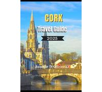 CORK Travel Guide 2025: Your Essential Travel Companion to Exploring Cork, Hidden Gems, Must see Attraction & coastal charms in Ireland