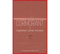 Cormorant on Capitalism, Cartel, Paradox: Society, Systems, Seriously Reformed. Do we really know that which we know?