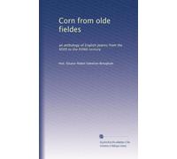Corn from olde fieldes: an anthology of English poems from the XIVth to the XVIIth century